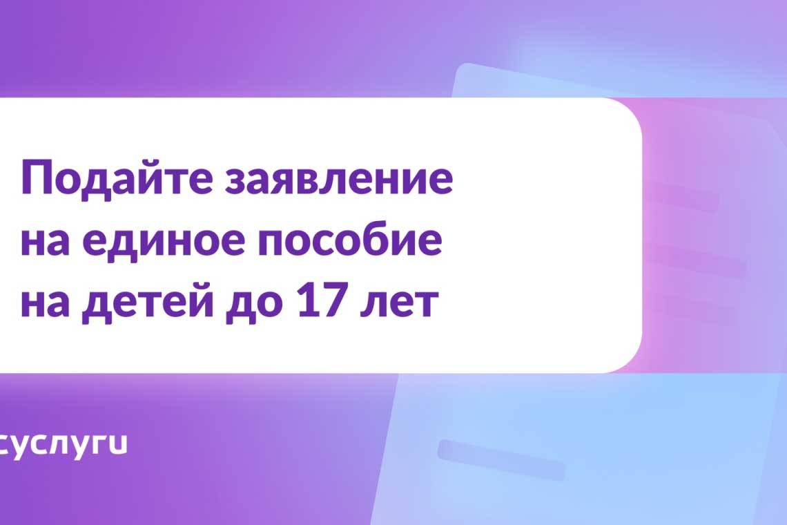 Подайте заявление на единое пособие на детей до 17 лет